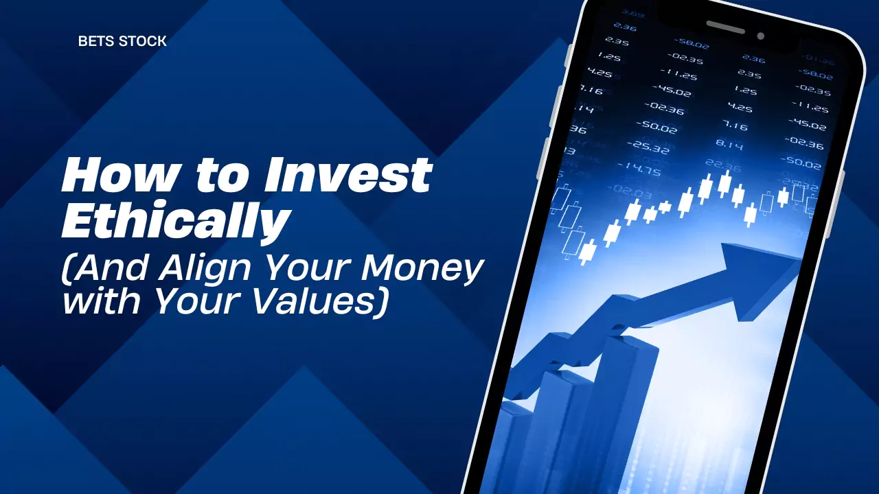 How to Invest Ethically (And Align Your Money with Your Values)
